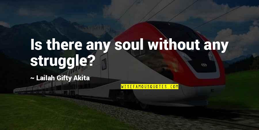 Team Deathmatch Quotes By Lailah Gifty Akita: Is there any soul without any struggle?