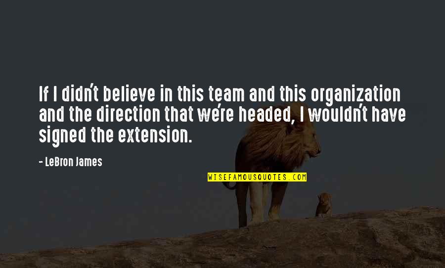Team Direction Quotes By LeBron James: If I didn't believe in this team and