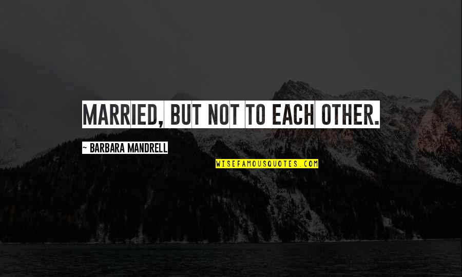 Team Empowerment Quotes By Barbara Mandrell: Married, but not to each other. Team Empowerment Quotes By Barbara Mandrell: Married, but not to each other.