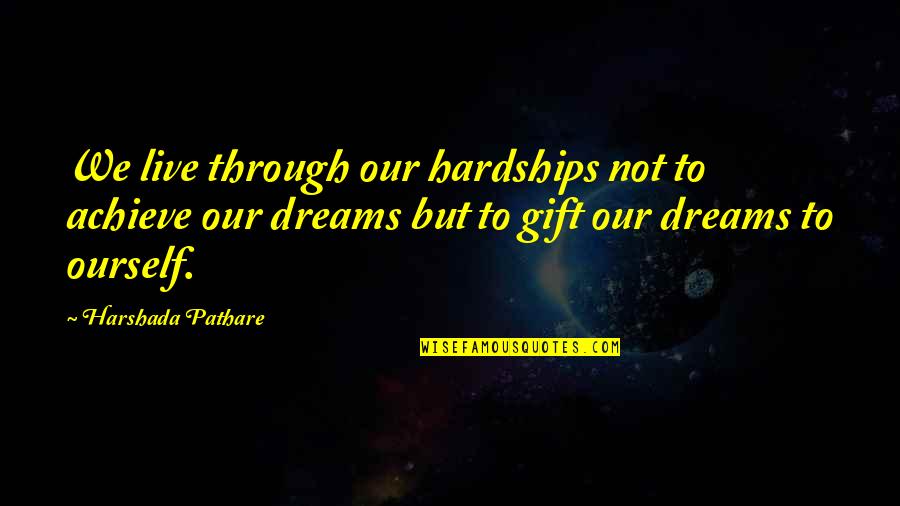 Team Energizing Quotes By Harshada Pathare: We live through our hardships not to achieve