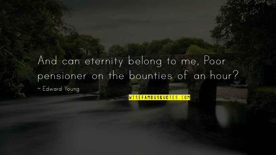 Team Execution Quotes By Edward Young: And can eternity belong to me, Poor pensioner