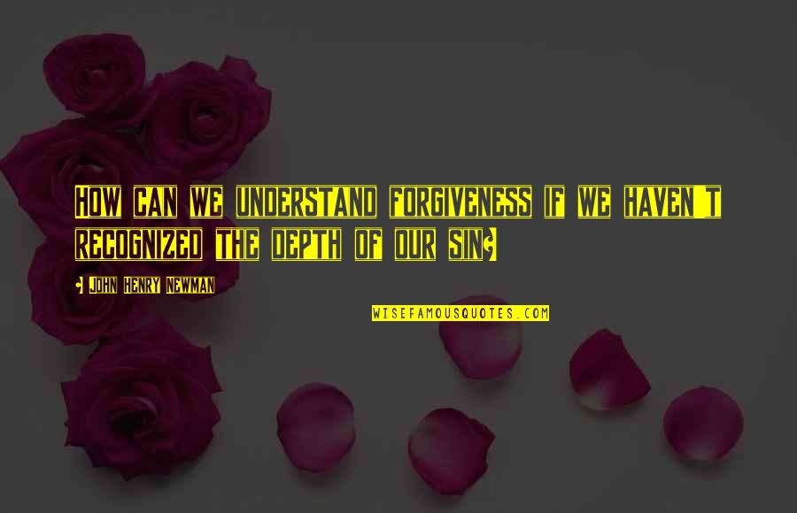 Team Famous Quotes By John Henry Newman: How can we understand forgiveness if we haven't Team Famous Quotes By John Henry Newman: How can we understand forgiveness if we haven't