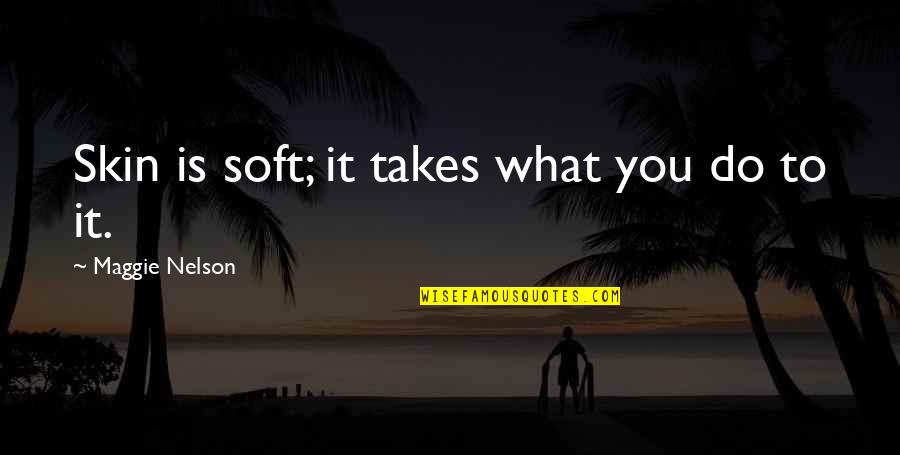 Team Famous Quotes By Maggie Nelson: Skin is soft; it takes what you do Team Famous Quotes By Maggie Nelson: Skin is soft; it takes what you do