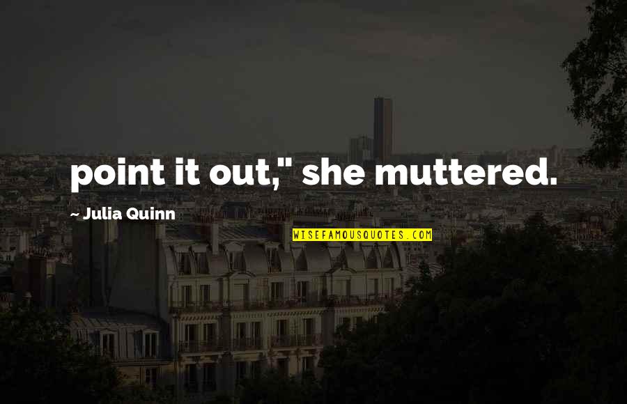Team Farang Quotes By Julia Quinn: point it out," she muttered.
