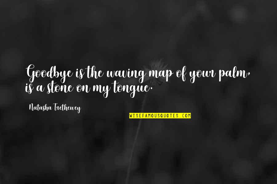 Team Farang Quotes By Natasha Trethewey: Goodbye is the waving map of your palm,