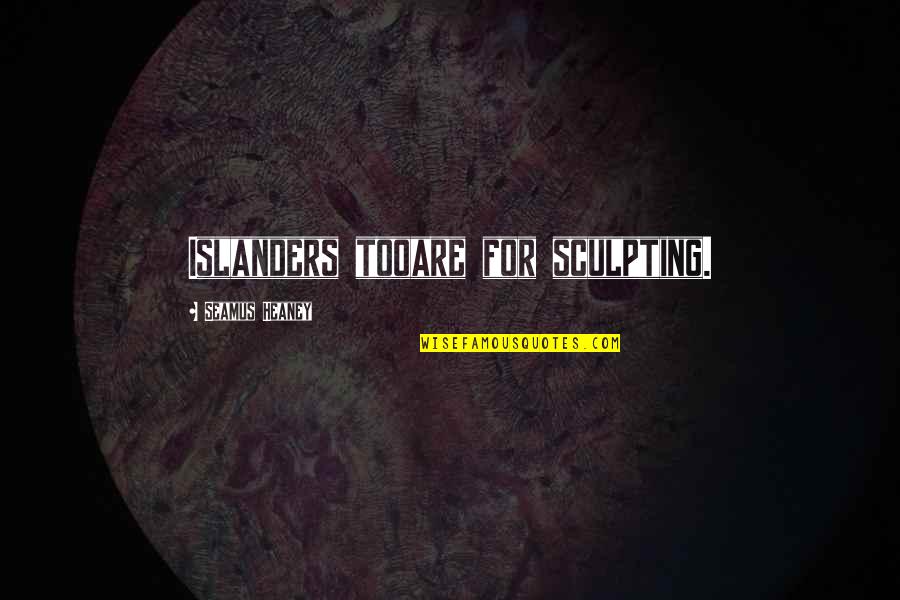 Team Formation Quotes By Seamus Heaney: Islanders tooare for sculpting. Team Formation Quotes By Seamus Heaney: Islanders tooare for sculpting.
