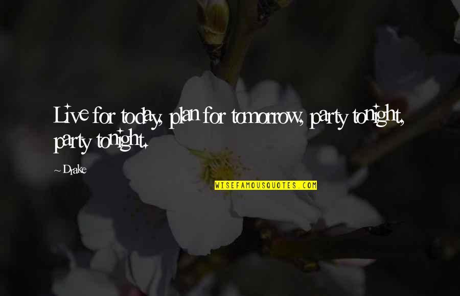 Team Forming Quotes By Drake: Live for today, plan for tomorrow, party tonight,
