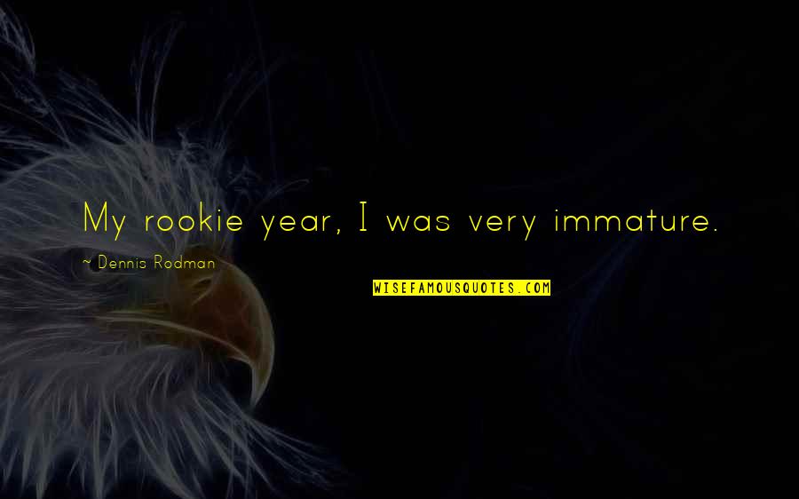 Team Fortress 2 Soldier Quotes By Dennis Rodman: My rookie year, I was very immature. Team Fortress 2 Soldier Quotes By Dennis Rodman: My rookie year, I was very immature.