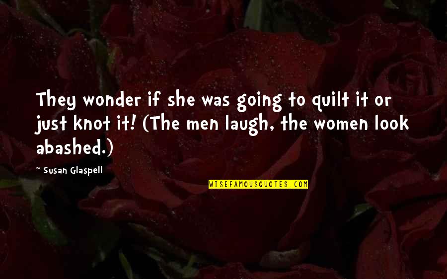 Team Fortress Classic Quotes By Susan Glaspell: They wonder if she was going to quilt Team Fortress Classic Quotes By Susan Glaspell: They wonder if she was going to quilt