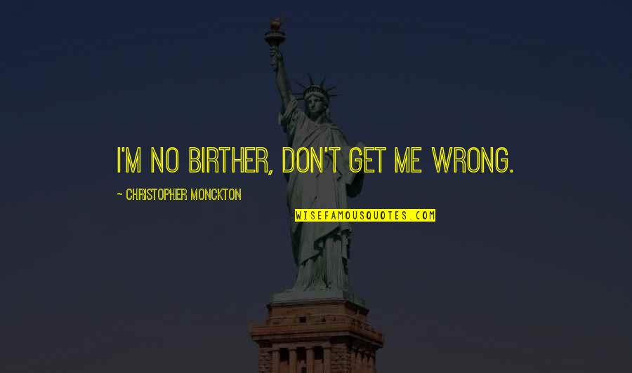Team Get Together Quotes By Christopher Monckton: I'm no birther, don't get me wrong.