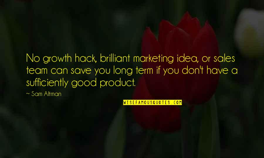 Team Growth Quotes By Sam Altman: No growth hack, brilliant marketing idea, or sales