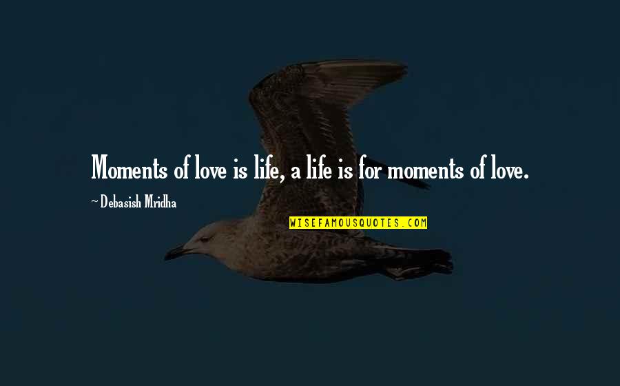 Team Huddle Quotes By Debasish Mridha: Moments of love is life, a life is
