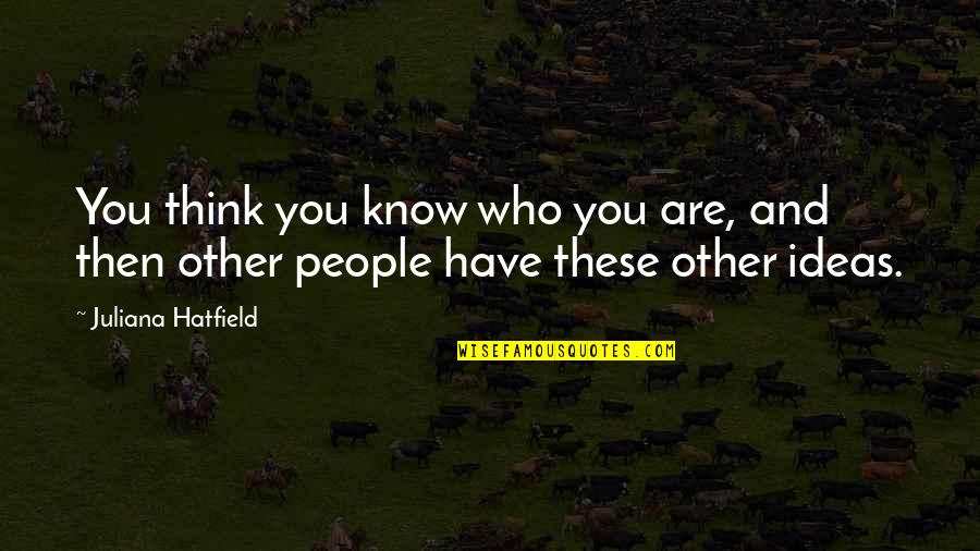 Team Huddle Quotes By Juliana Hatfield: You think you know who you are, and
