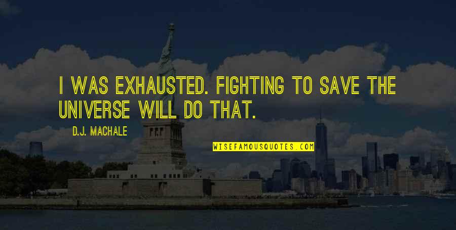 Team Kilt Quotes By D.J. MacHale: I was exhausted. Fighting to save the universe Team Kilt Quotes By D.J. MacHale: I was exhausted. Fighting to save the universe