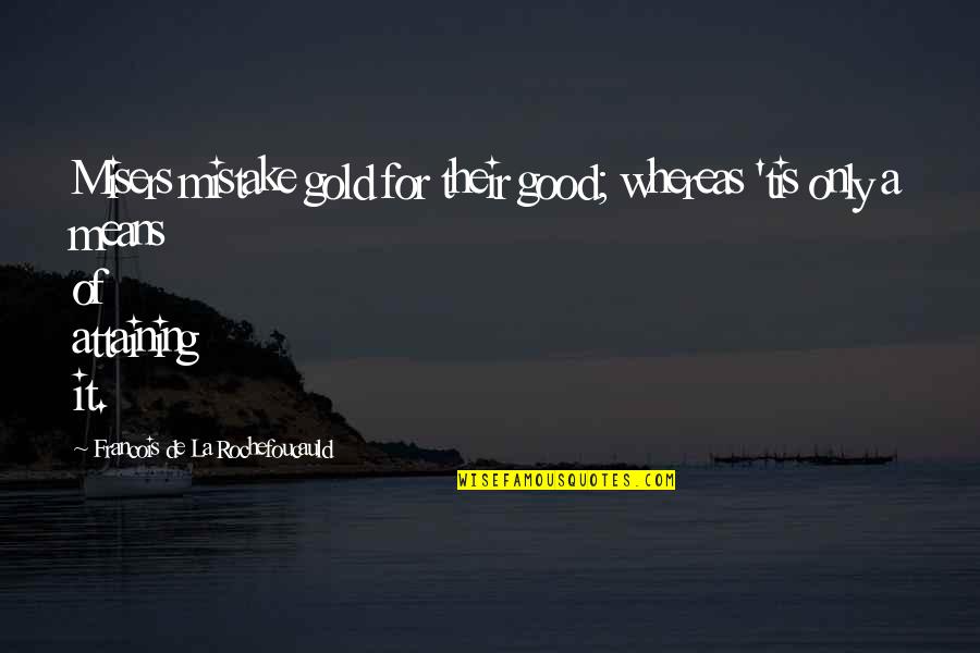 Team Kilt Quotes By Francois De La Rochefoucauld: Misers mistake gold for their good; whereas 'tis Team Kilt Quotes By Francois De La Rochefoucauld: Misers mistake gold for their good; whereas 'tis