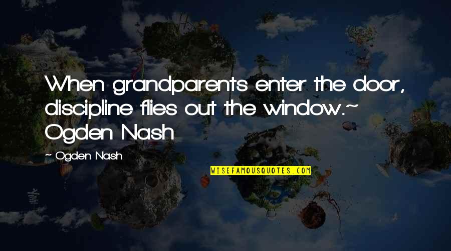 Team Kilt Quotes By Ogden Nash: When grandparents enter the door, discipline flies out