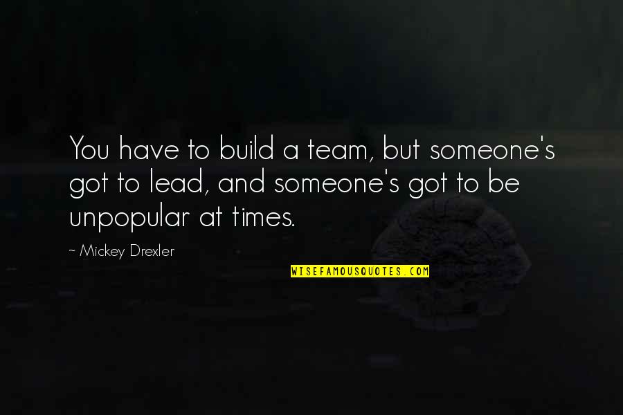 Team Lead Quotes By Mickey Drexler: You have to build a team, but someone's