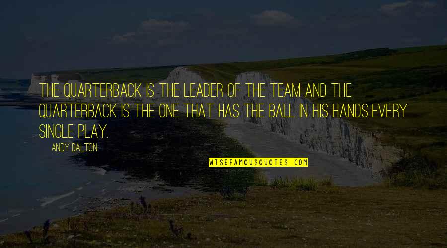 Team Leader Quotes By Andy Dalton: The quarterback is the leader of the team Team Leader Quotes By Andy Dalton: The quarterback is the leader of the team