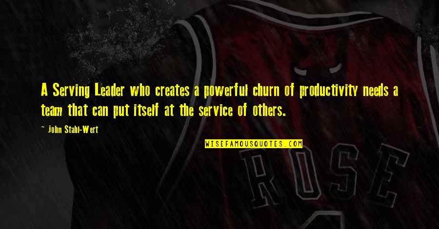 Team Leader Quotes By John Stahl-Wert: A Serving Leader who creates a powerful churn Team Leader Quotes By John Stahl-Wert: A Serving Leader who creates a powerful churn