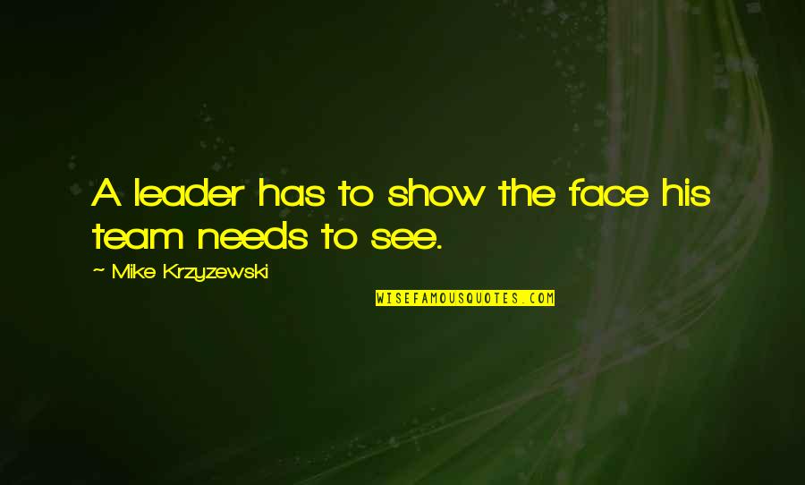 Team Leader Quotes By Mike Krzyzewski: A leader has to show the face his Team Leader Quotes By Mike Krzyzewski: A leader has to show the face his