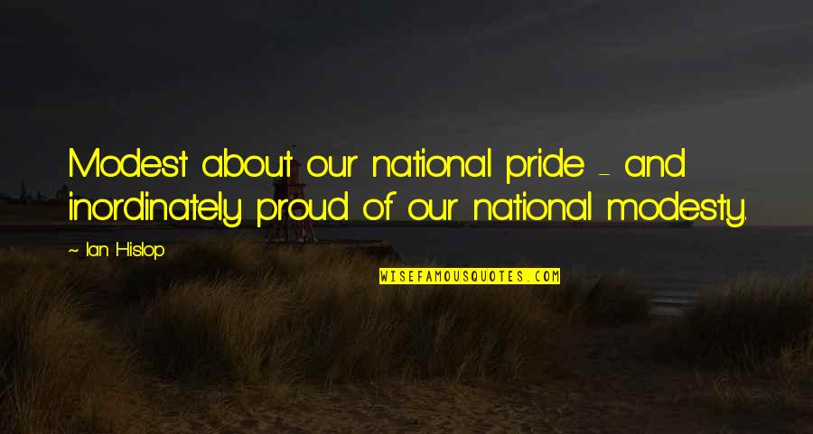 Team Loyalty Quotes By Ian Hislop: Modest about our national pride - and inordinately