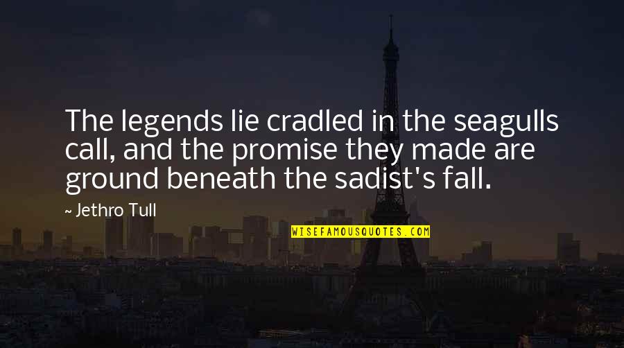 Team Loyalty Quotes By Jethro Tull: The legends lie cradled in the seagulls call,