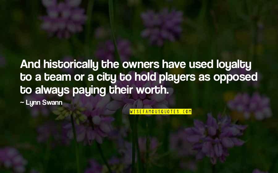 Team Loyalty Quotes By Lynn Swann: And historically the owners have used loyalty to