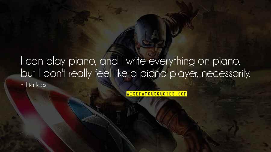 Team Lunch Quotes By Lia Ices: I can play piano, and I write everything Team Lunch Quotes By Lia Ices: I can play piano, and I write everything