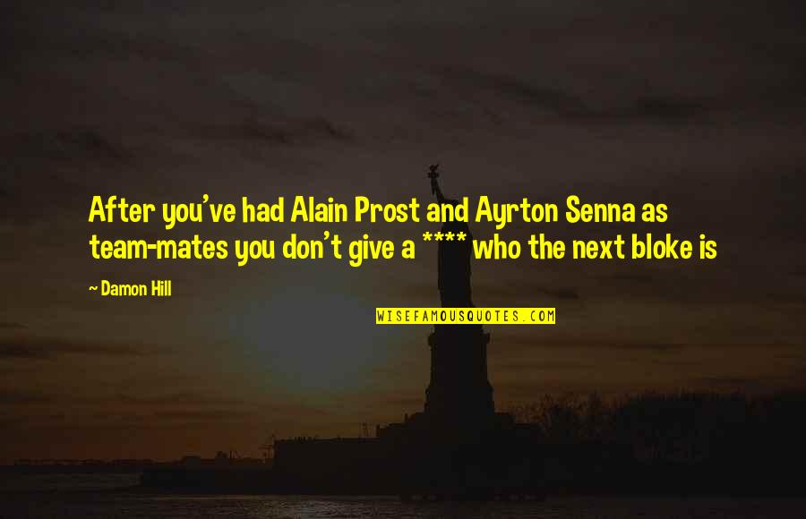 Team Mates Quotes By Damon Hill: After you've had Alain Prost and Ayrton Senna