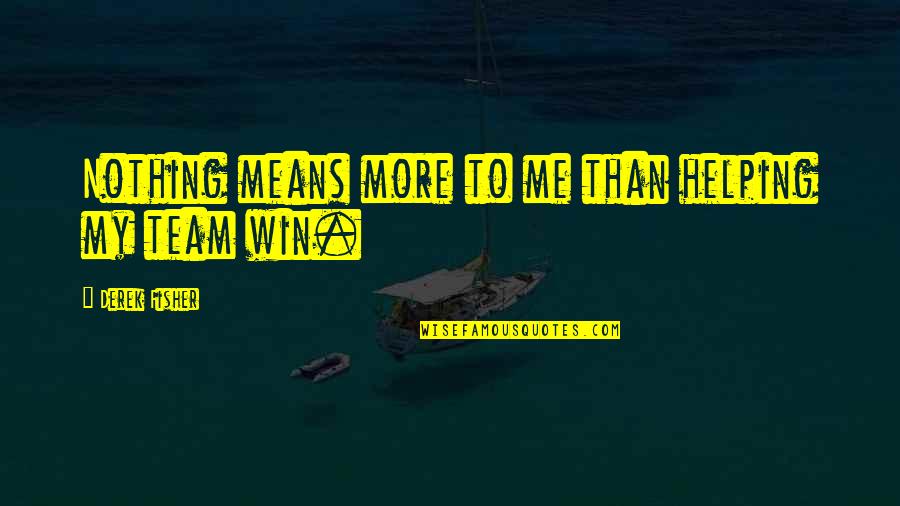 Team Means Quotes By Derek Fisher: Nothing means more to me than helping my