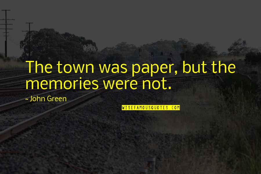 Team Means Quotes By John Green: The town was paper, but the memories were Team Means Quotes By John Green: The town was paper, but the memories were