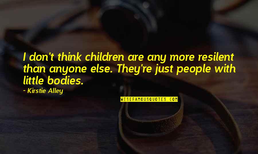 Team Means Quotes By Kirstie Alley: I don't think children are any more resilent Team Means Quotes By Kirstie Alley: I don't think children are any more resilent