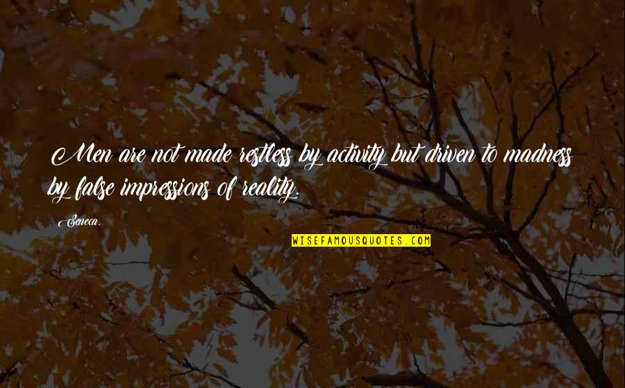 Team Means Quotes By Seneca.: Men are not made restless by activity but Team Means Quotes By Seneca.: Men are not made restless by activity but