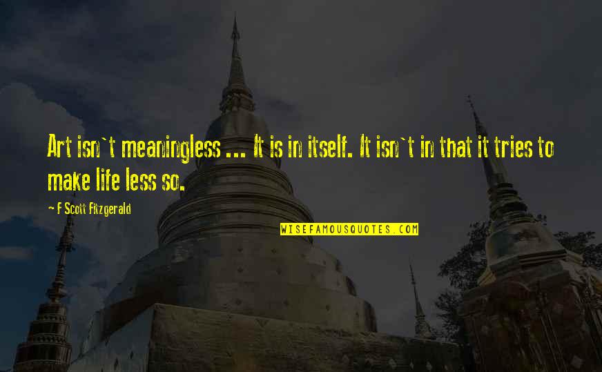 Team Meet Up Quotes By F Scott Fitzgerald: Art isn't meaningless ... It is in itself. Team Meet Up Quotes By F Scott Fitzgerald: Art isn't meaningless ... It is in itself.