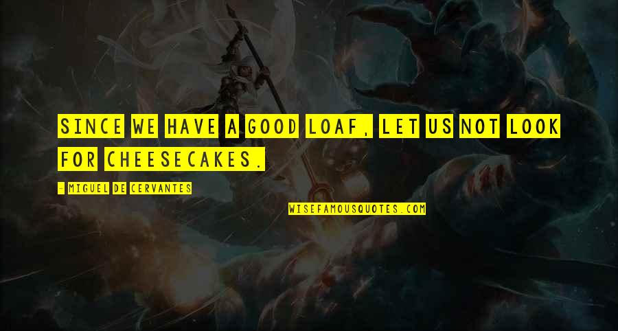 Team Meet Up Quotes By Miguel De Cervantes: Since we have a good loaf, let us Team Meet Up Quotes By Miguel De Cervantes: Since we have a good loaf, let us