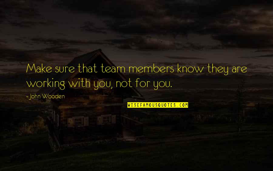 Team Members Quotes By John Wooden: Make sure that team members know they are