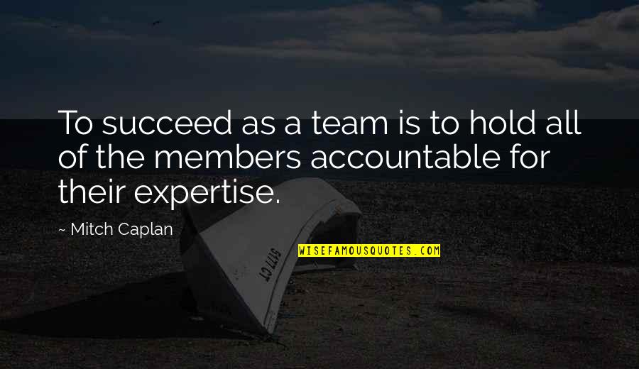 Team Members Quotes By Mitch Caplan: To succeed as a team is to hold