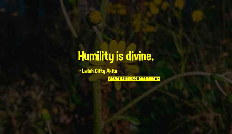 Team Mottos And Quotes By Lailah Gifty Akita: Humility is divine.