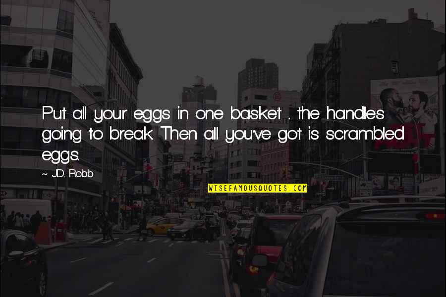 Team Mottos Quotes By J.D. Robb: Put all your eggs in one basket ...