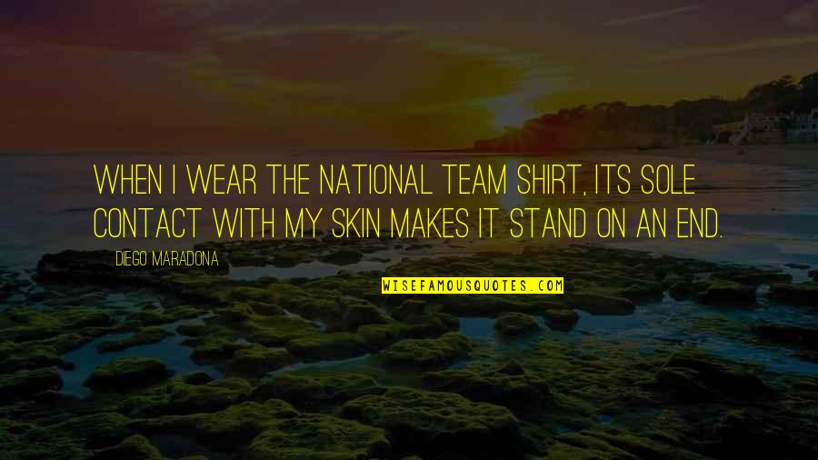 Team National Quotes By Diego Maradona: When I wear the national team shirt, its