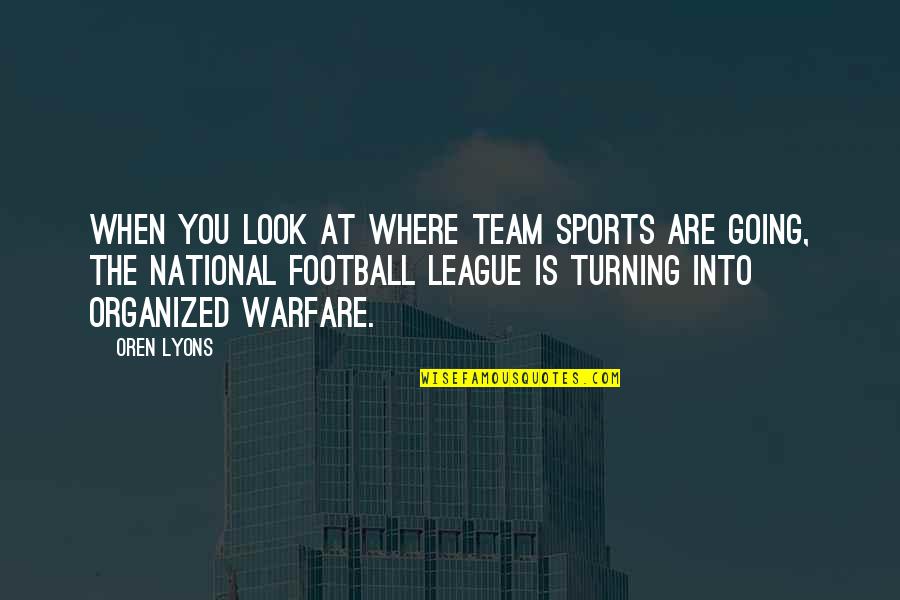 Team National Quotes By Oren Lyons: When you look at where team sports are