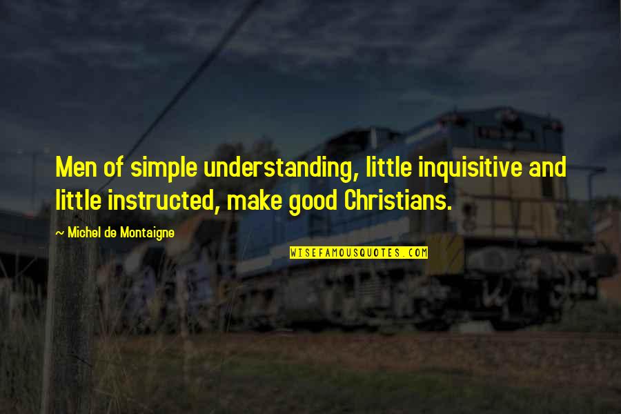 Team Natsu Quotes By Michel De Montaigne: Men of simple understanding, little inquisitive and little Team Natsu Quotes By Michel De Montaigne: Men of simple understanding, little inquisitive and little