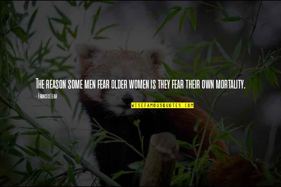 Team Oriented Quotes By Frances Lear: The reason some men fear older women is