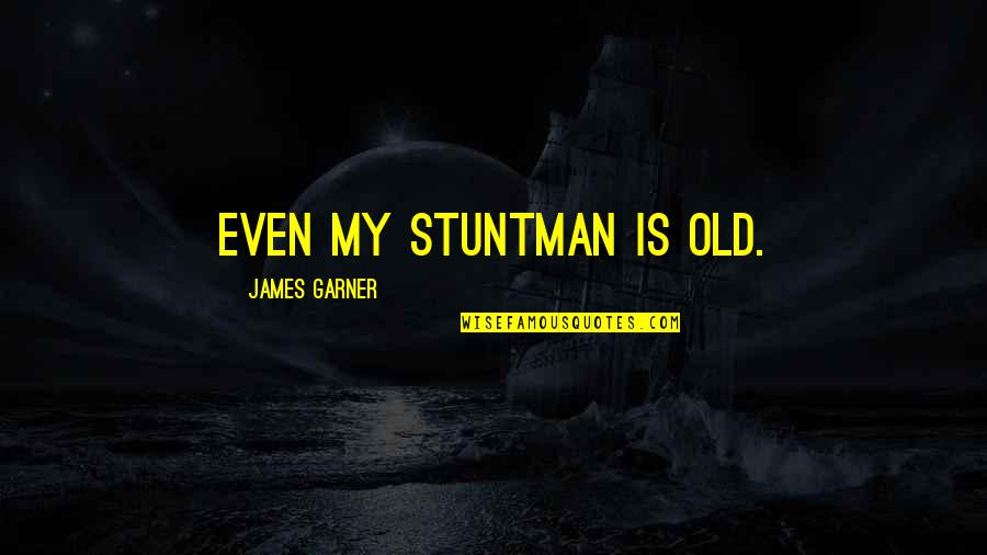 Team Outbound Quotes By James Garner: Even my stuntman is old.