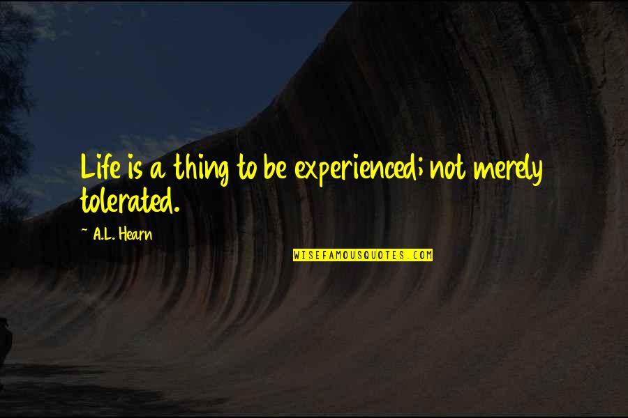 Team Outings Quotes By A.L. Hearn: Life is a thing to be experienced; not