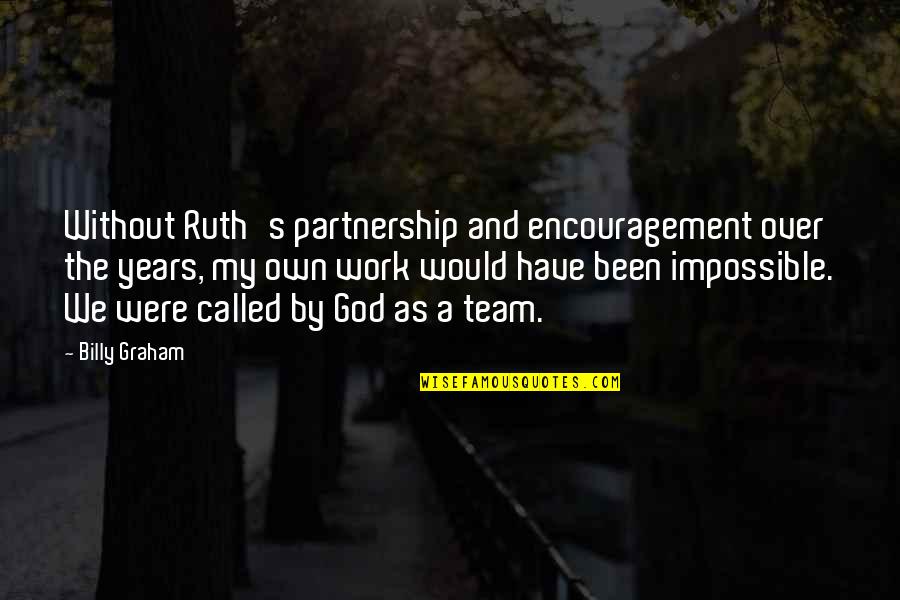 Team Partnership Quotes By Billy Graham: Without Ruth's partnership and encouragement over the years, Team Partnership Quotes By Billy Graham: Without Ruth's partnership and encouragement over the years,