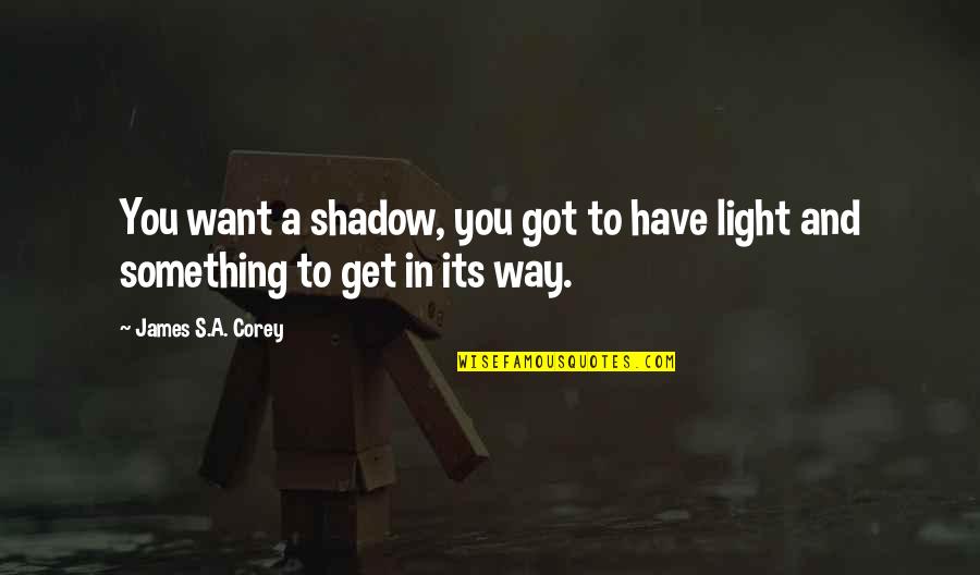 Team Passion Quotes By James S.A. Corey: You want a shadow, you got to have