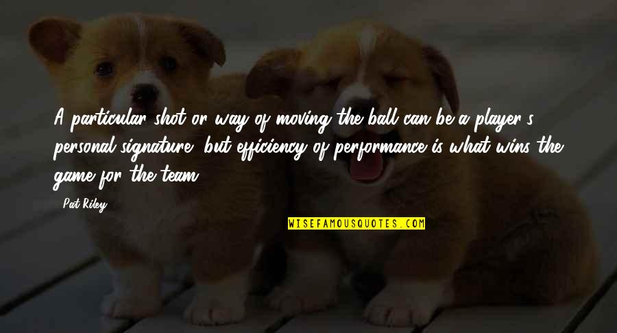 Team Performance Quotes By Pat Riley: A particular shot or way of moving the Team Performance Quotes By Pat Riley: A particular shot or way of moving the