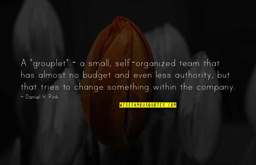 Team Pink Quotes By Daniel H. Pink: A "grouplet" - a small, self-organized team that Team Pink Quotes By Daniel H. Pink: A "grouplet" - a small, self-organized team that