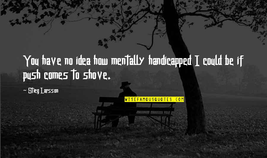 Team Player Relationship Quotes By Stieg Larsson: You have no idea how mentally handicapped I